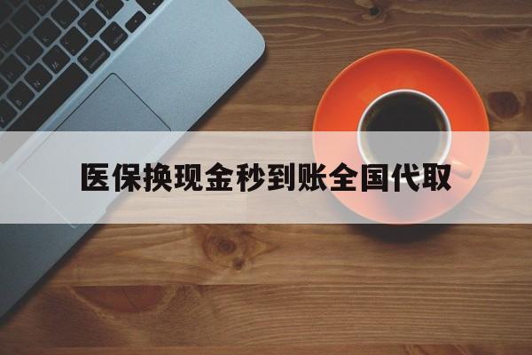 桂林医保换现金秒到账全国代取(医保卡换现金联系方式)