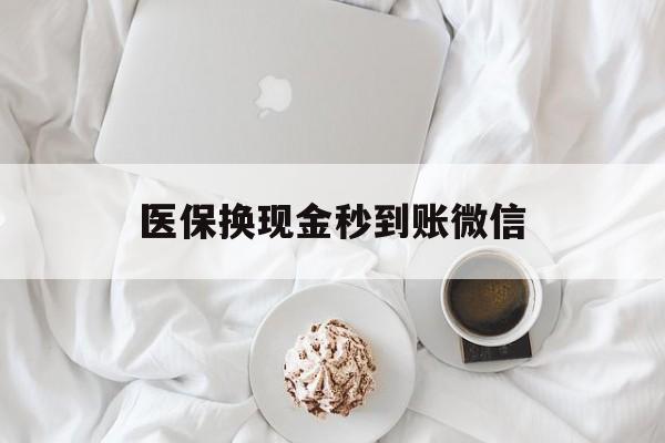 桂林医保换现金秒到账微信(医保换现金秒到账微信是真的吗)