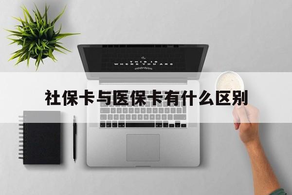 桂林社保卡与医保卡有什么区别(社保卡和医保的区别是哪里?)