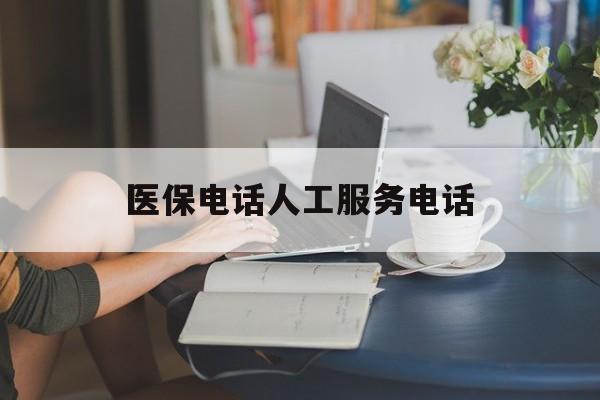 桂林医保电话人工服务电话(社保医保电话人工服务电话)